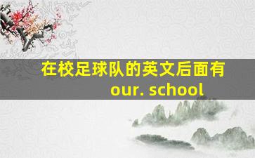 在校足球队的英文后面有our. school